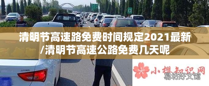 清明节高速路免费时间规定2021最新/清明节高速公路免费几天呢 清明节高速路免费时间规定2021最新/清明节高速公路免费几天呢
