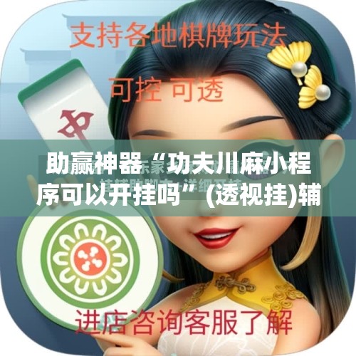 助赢神器“功夫川麻小程序可以开挂吗”(透视挂)辅助透视教程