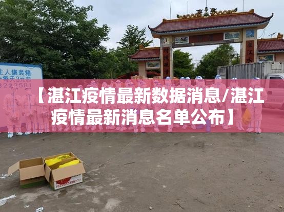 【湛江疫情最新数据消息/湛江疫情最新消息名单公布】 【湛江疫情最新数据消息/湛江疫情最新消息名单公布】