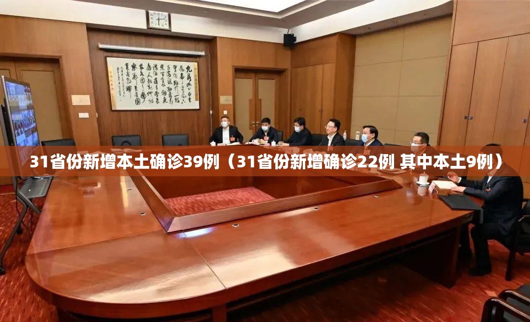 31省份新增本土确诊39例(31省份新增确诊22例 其中本土9例) 31省份新增本土确诊39例(31省份新增确诊22例 其中本土9例)