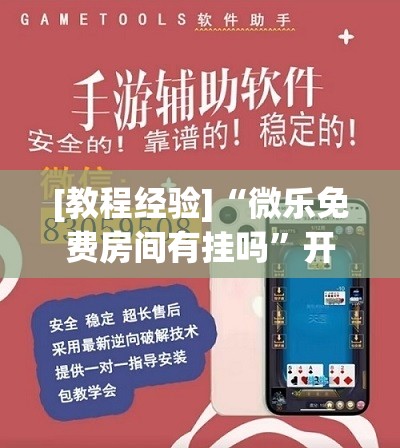 [教程经验]“微乐免费房间有挂吗	”开挂辅助脚本+详细开挂安装教程