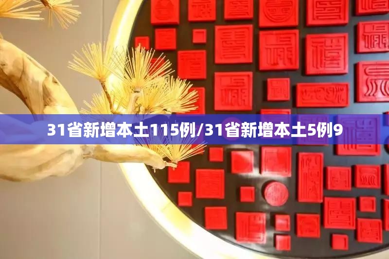 31省新增本土115例/31省新增本土5例9 31省新增本土115例/31省新增本土5例9