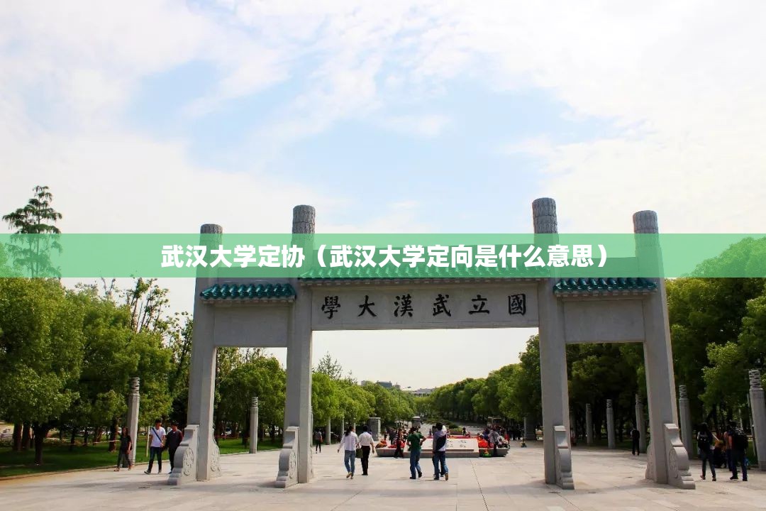 武汉大学定协(武汉大学定向是什么意思) 武汉大学定协(武汉大学定向是什么意思)