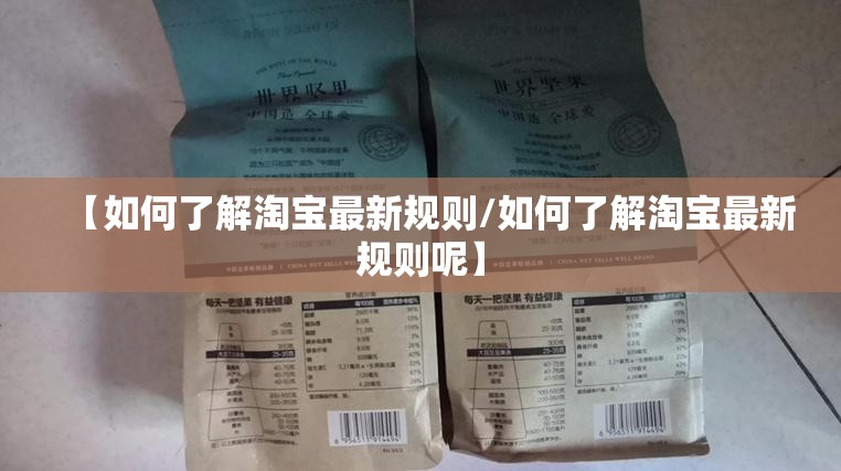 【如何了解淘宝最新规则/如何了解淘宝最新规则呢】 【如何了解淘宝最新规则/如何了解淘宝最新规则呢】
