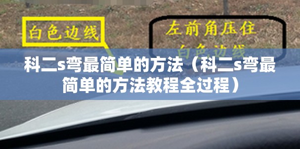 科二s弯最简单的方法(科二s弯最简单的方法教程全过程) 科二s弯最简单的方法(科二s弯最简单的方法教程全过程)