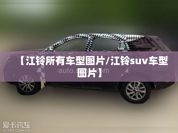 【江铃所有车型图片/江铃suv车型图片】 【江铃所有车型图片/江铃suv车型图片】