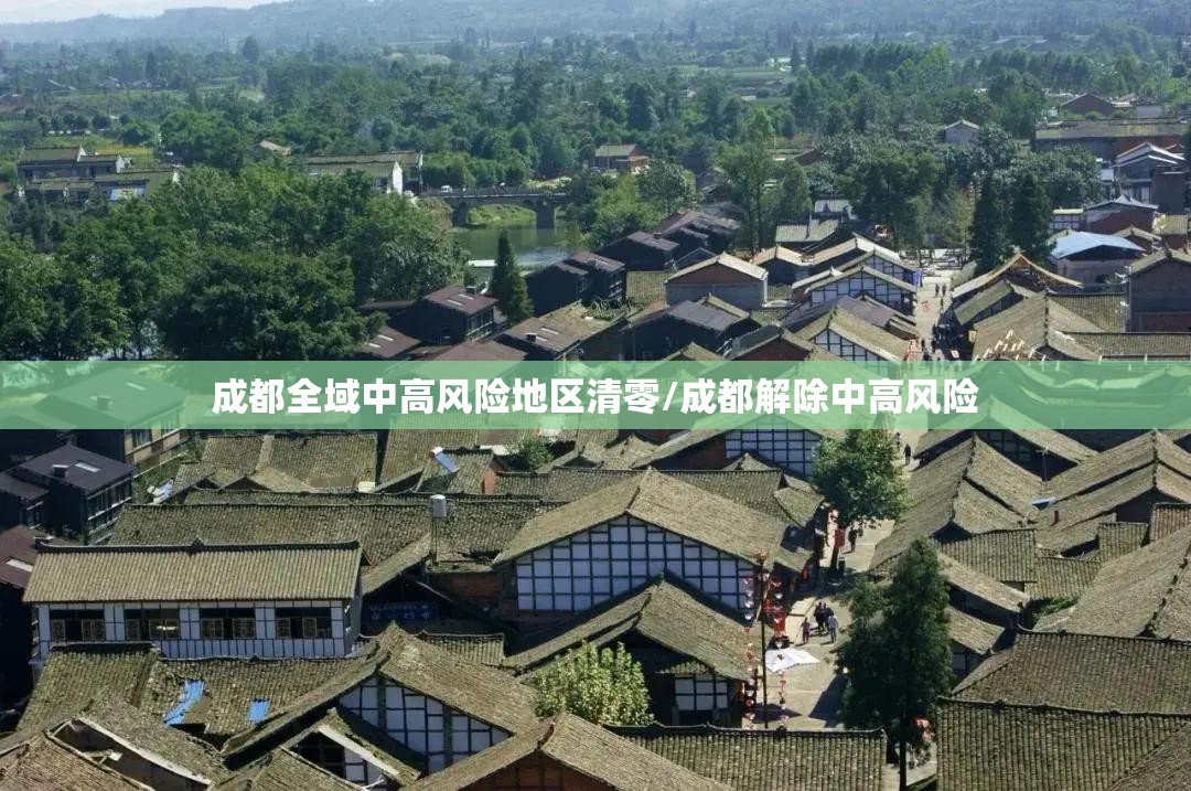 成都全域中高风险地区清零/成都解除中高风险 成都全域中高风险地区清零/成都解除中高风险