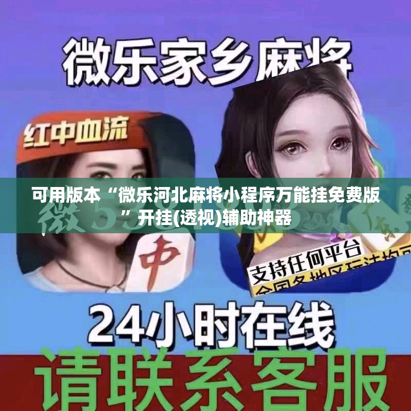 可用版本“微乐河北麻将小程序万能挂免费版	”开挂(透视)辅助神器