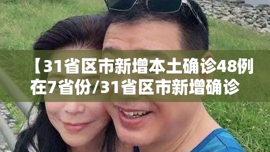 【31省区市新增本土确诊48例在7省份/31省区市新增确诊57例 其中本土38例】 【31省区市新增本土确诊48例在7省份/31省区市新增确诊57例 其中本土38例】