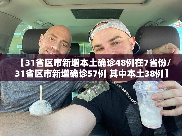 【31省区市新增本土确诊48例在7省份/31省区市新增确诊57例 其中本土38例】 【31省区市新增本土确诊48例在7省份/31省区市新增确诊57例 其中本土38例】