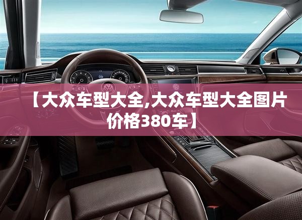 【大众车型大全,大众车型大全图片价格380车】 【大众车型大全,大众车型大全图片价格380车】