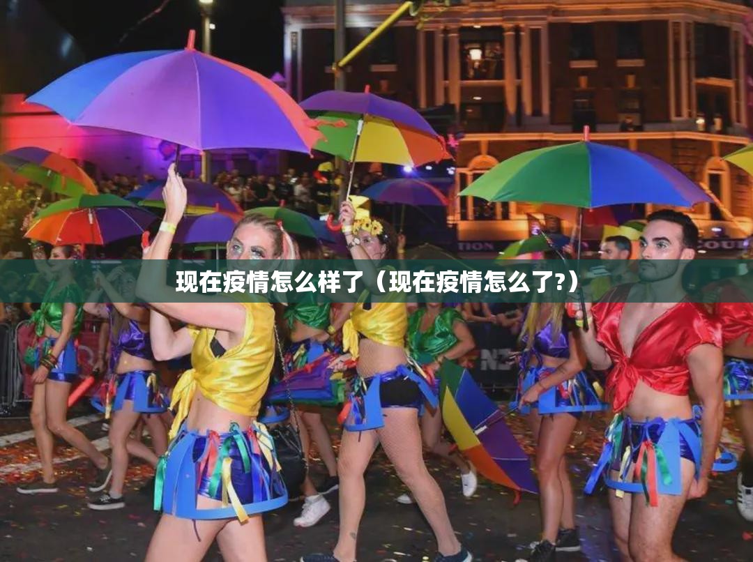 现在疫情怎么样了(现在疫情怎么了?) 现在疫情怎么样了(现在疫情怎么了?)