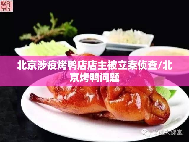 北京涉疫烤鸭店店主被立案侦查/北京烤鸭问题 北京涉疫烤鸭店店主被立案侦查/北京烤鸭问题