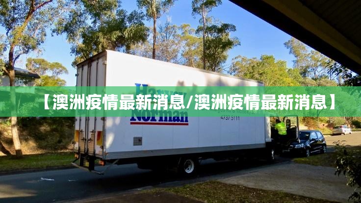 【澳洲疫情最新消息/澳洲疫情最新消息】 【澳洲疫情最新消息/澳洲疫情最新消息】