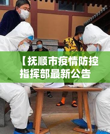 【抚顺市疫情防控指挥部最新公告/抚顺市疫情防控最新文件】 【抚顺市疫情防控指挥部最新公告/抚顺市疫情防控最新文件】