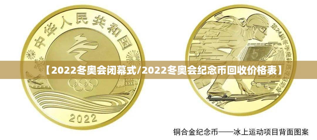 【2022冬奥会闭幕式/2022冬奥会纪念币回收价格表】 【2022冬奥会闭幕式/2022冬奥会纪念币回收价格表】