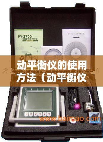 动平衡仪的使用方法(动平衡仪的使用方法视频) 动平衡仪的使用方法(动平衡仪的使用方法视频)