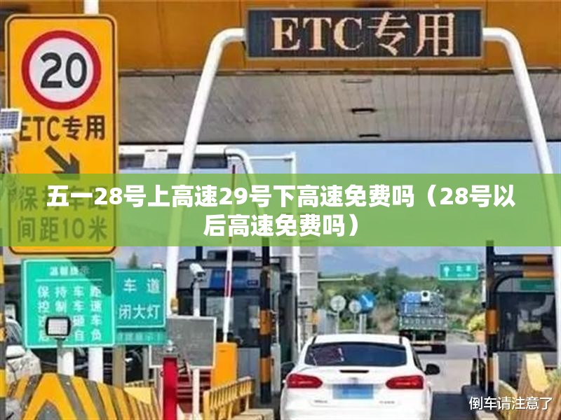 五一28号上高速29号下高速免费吗(28号以后高速免费吗) 五一28号上高速29号下高速免费吗(28号以后高速免费吗)