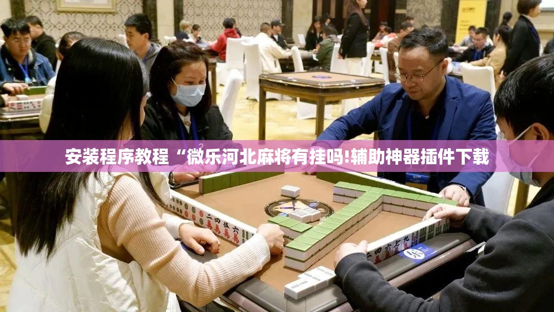 安装程序教程“微乐河北麻将有挂吗!辅助神器插件下载 安装程序教程“微乐河北麻将有挂吗!辅助神器插件下载