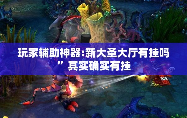 玩家辅助神器:新大圣大厅有挂吗	”其实确实有挂