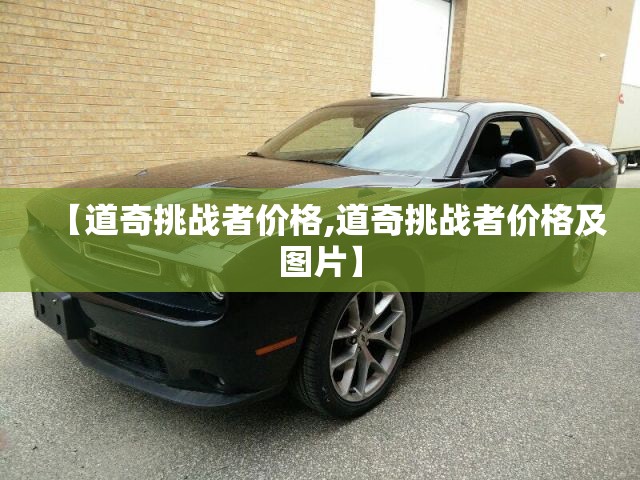 【道奇挑战者价格,道奇挑战者价格及图片】 【道奇挑战者价格,道奇挑战者价格及图片】