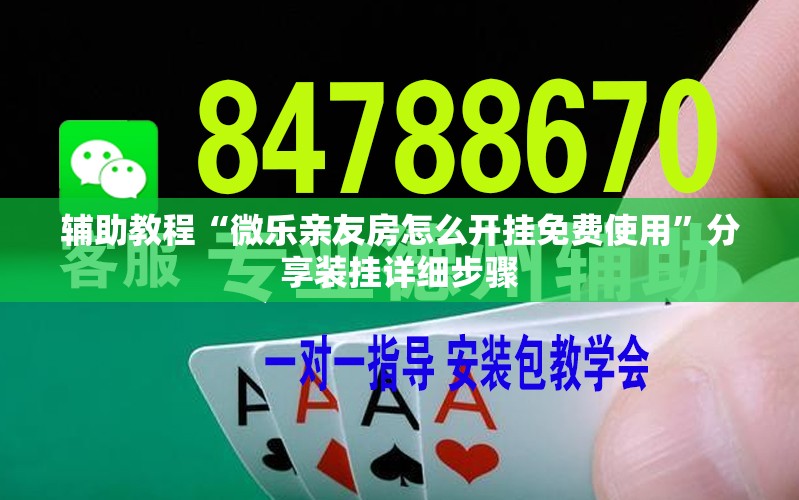 辅助教程“微乐亲友房怎么开挂免费使用”分享装挂详细步骤