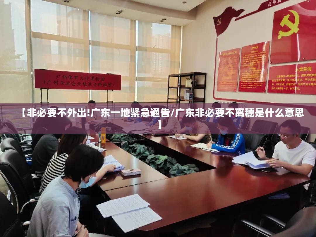 【非必要不外出!广东一地紧急通告/广东非必要不离穗是什么意思】 【非必要不外出!广东一地紧急通告/广东非必要不离穗是什么意思】
