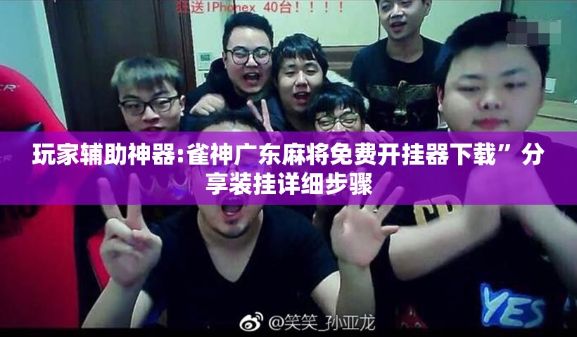 玩家辅助神器:雀神广东麻将免费开挂器下载	”分享装挂详细步骤
