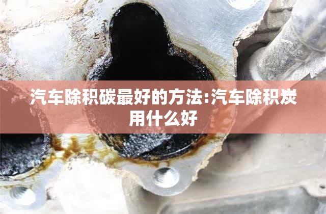 汽车除积碳最好的方法:汽车除积炭用什么好 汽车除积碳最好的方法:汽车除积炭用什么好