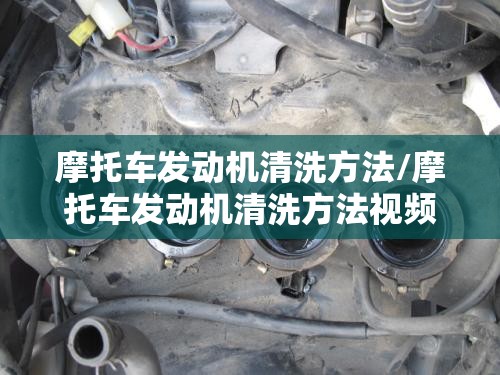 摩托车发动机清洗方法/摩托车发动机清洗方法视频 摩托车发动机清洗方法/摩托车发动机清洗方法视频