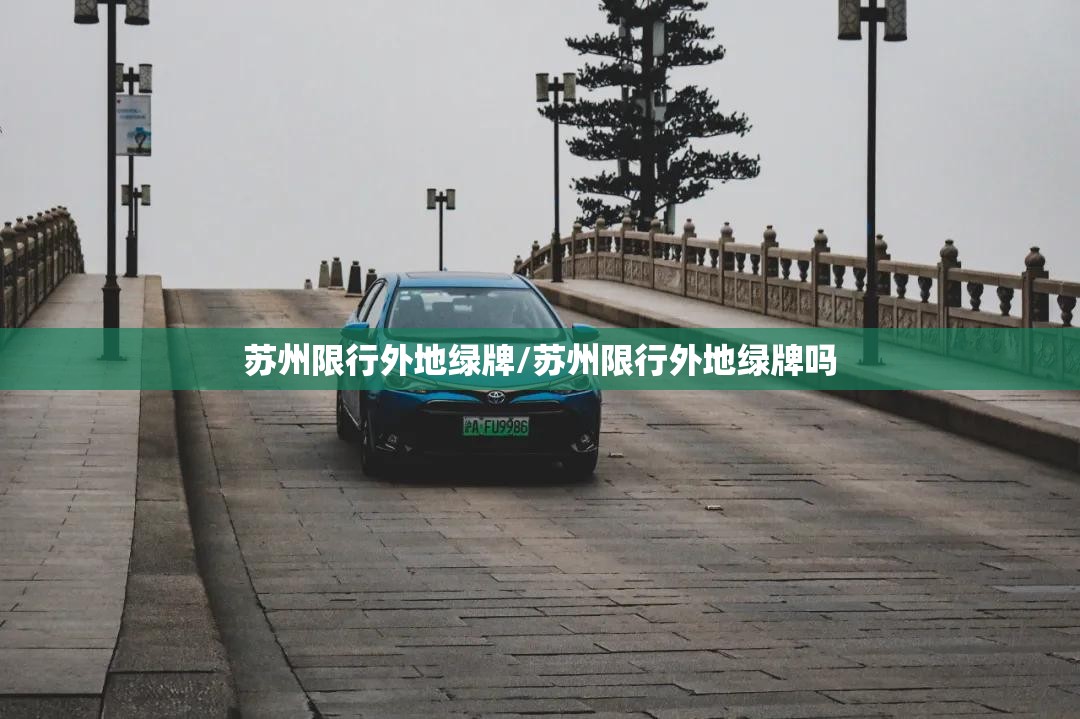 苏州限行外地绿牌/苏州限行外地绿牌吗 苏州限行外地绿牌/苏州限行外地绿牌吗