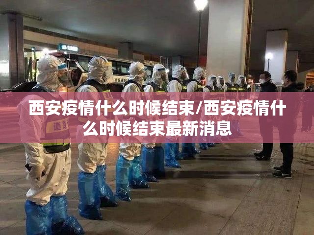 西安疫情什么时候结束/西安疫情什么时候结束最新消息 西安疫情什么时候结束/西安疫情什么时候结束最新消息