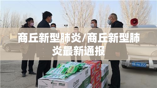 商丘新型肺炎/商丘新型肺炎最新通报 商丘新型肺炎/商丘新型肺炎最新通报