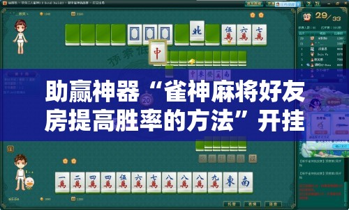 助赢神器“雀神麻将好友房提高胜率的方法”开挂辅助脚本+详细开挂安装教程