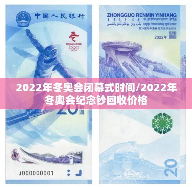 2022年冬奥会闭幕式时间/2022年冬奥会纪念钞回收价格 2022年冬奥会闭幕式时间/2022年冬奥会纪念钞回收价格