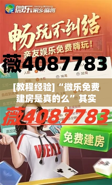 [教程经验]“微乐免费建房是真的么”其实确实有挂