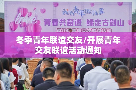 冬季青年联谊交友/开展青年交友联谊活动通知 冬季青年联谊交友/开展青年交友联谊活动通知