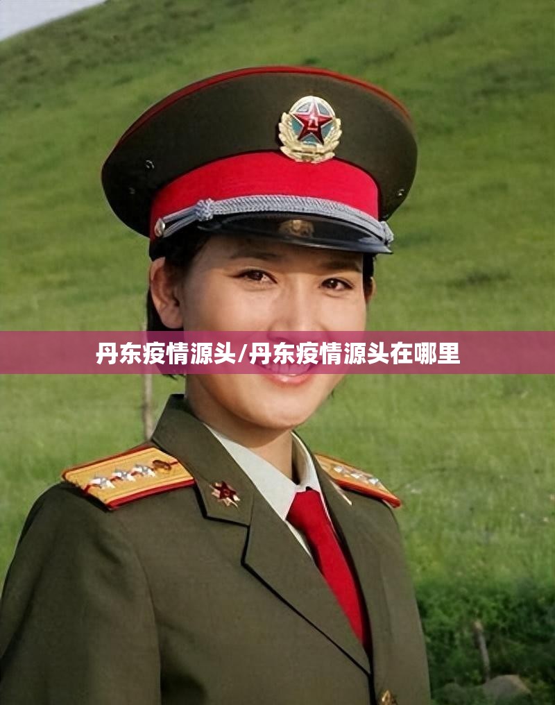 丹东疫情源头/丹东疫情源头在哪里 丹东疫情源头/丹东疫情源头在哪里