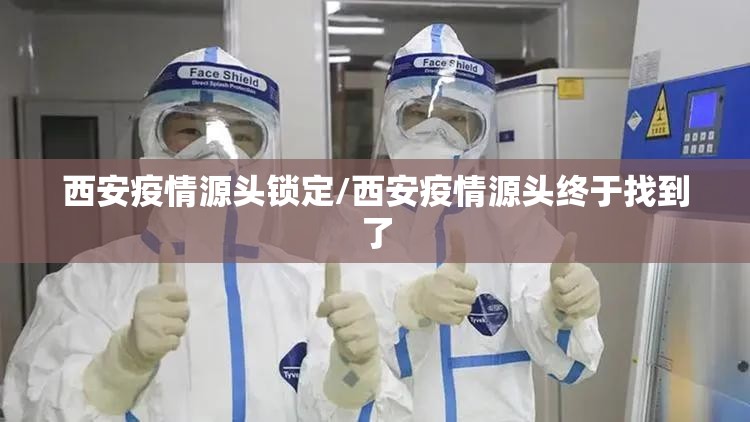 西安疫情源头锁定/西安疫情源头终于找到了 西安疫情源头锁定/西安疫情源头终于找到了