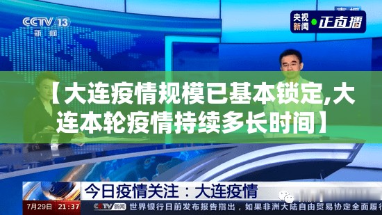 【大连疫情规模已基本锁定,大连本轮疫情持续多长时间】 【大连疫情规模已基本锁定,大连本轮疫情持续多长时间】
