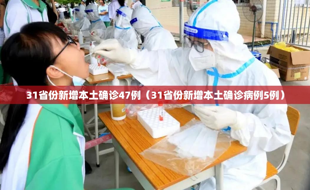 31省份新增本土确诊47例(31省份新增本土确诊病例5例) 31省份新增本土确诊47例(31省份新增本土确诊病例5例)