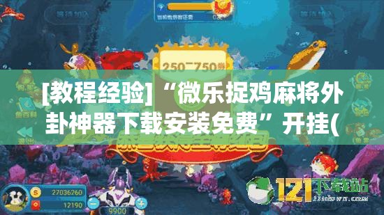 [教程经验]“微乐捉鸡麻将外卦神器下载安装免费	”开挂(透视)辅助教程