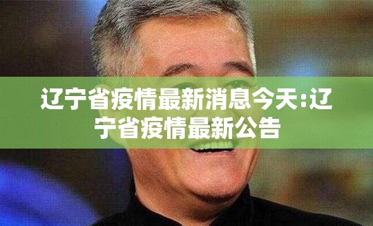 辽宁省疫情最新消息今天:辽宁省疫情最新公告 辽宁省疫情最新消息今天:辽宁省疫情最新公告