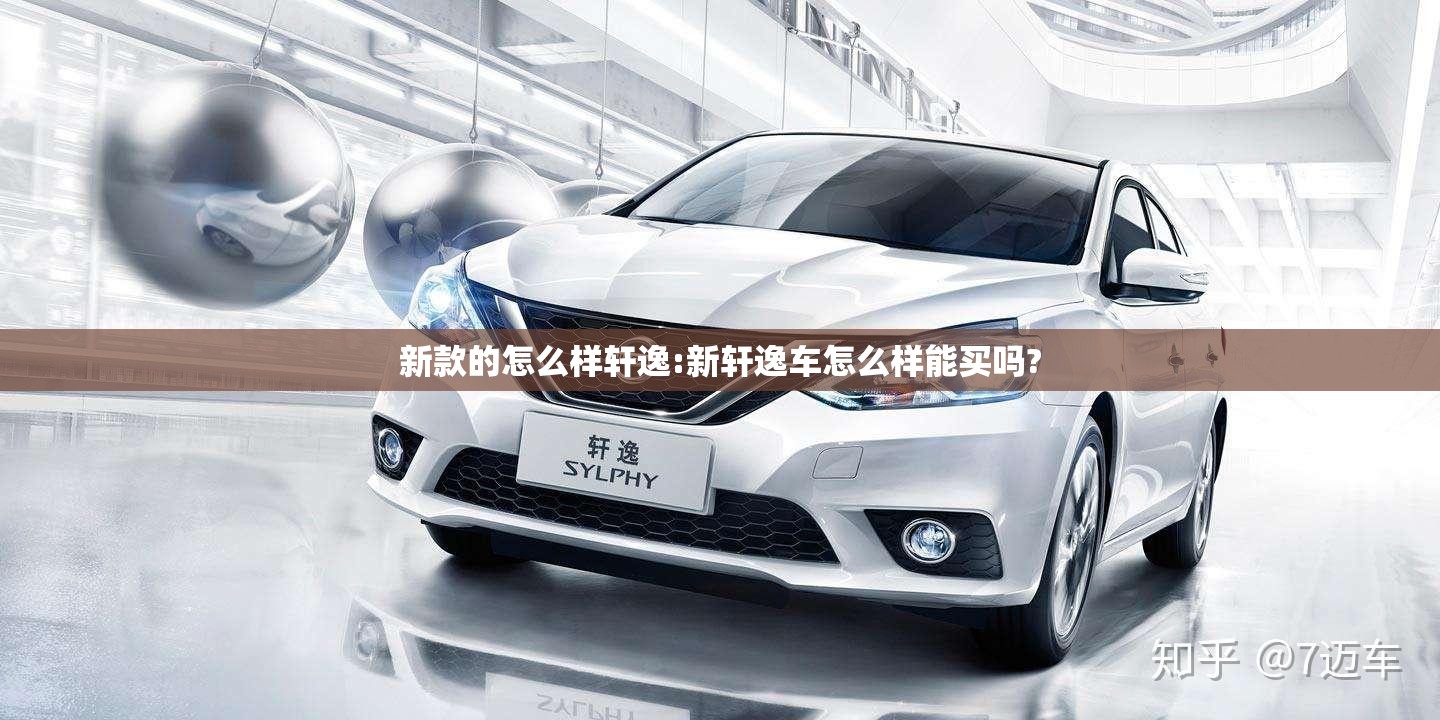新款的怎么样轩逸:新轩逸车怎么样能买吗? 新款的怎么样轩逸:新轩逸车怎么样能买吗?