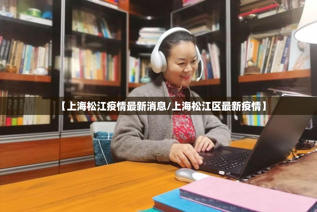 【上海松江疫情最新消息/上海松江区最新疫情】 【上海松江疫情最新消息/上海松江区最新疫情】