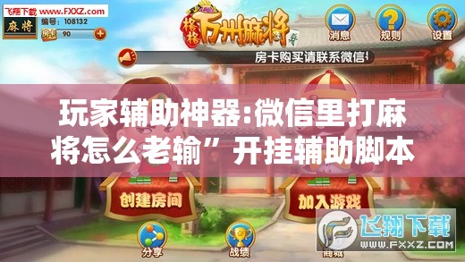 玩家辅助神器:微信里打麻将怎么老输”开挂辅助脚本+详细开挂安装教程
