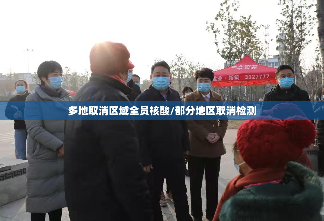 多地取消区域全员核酸/部分地区取消检测 多地取消区域全员核酸/部分地区取消检测
