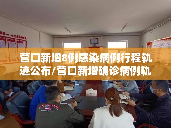 营口新增8例感染病例行程轨迹公布/营口新增确诊病例轨迹 营口新增8例感染病例行程轨迹公布/营口新增确诊病例轨迹