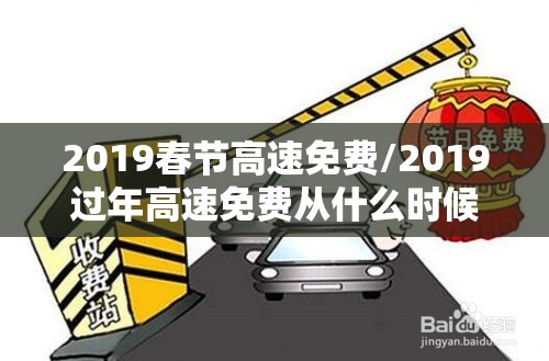 2019春节高速免费/2019过年高速免费从什么时候开始 2019春节高速免费/2019过年高速免费从什么时候开始