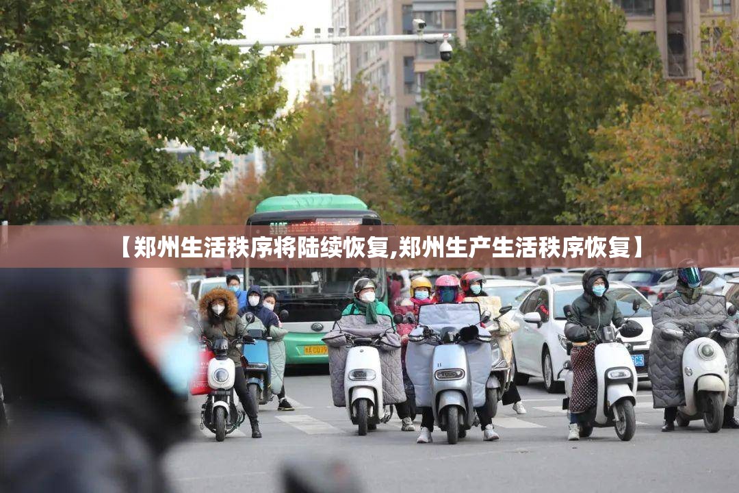 【郑州生活秩序将陆续恢复,郑州生产生活秩序恢复】 【郑州生活秩序将陆续恢复,郑州生产生活秩序恢复】
